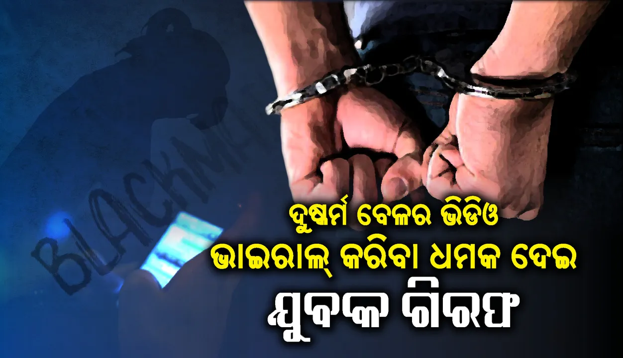  ଭୁବନେଶ୍ବର : ମହିଳାଙ୍କୁ ଦୁଷ୍କର୍ମ ବେଳର ଭିଡିଓ ଭାଇରାଲ୍ କରିବା ଧମକ ଦେଇ ସୋସିଆଲ୍ ମିଡିଆ ବନ୍ଧୁ ଗିରଫ