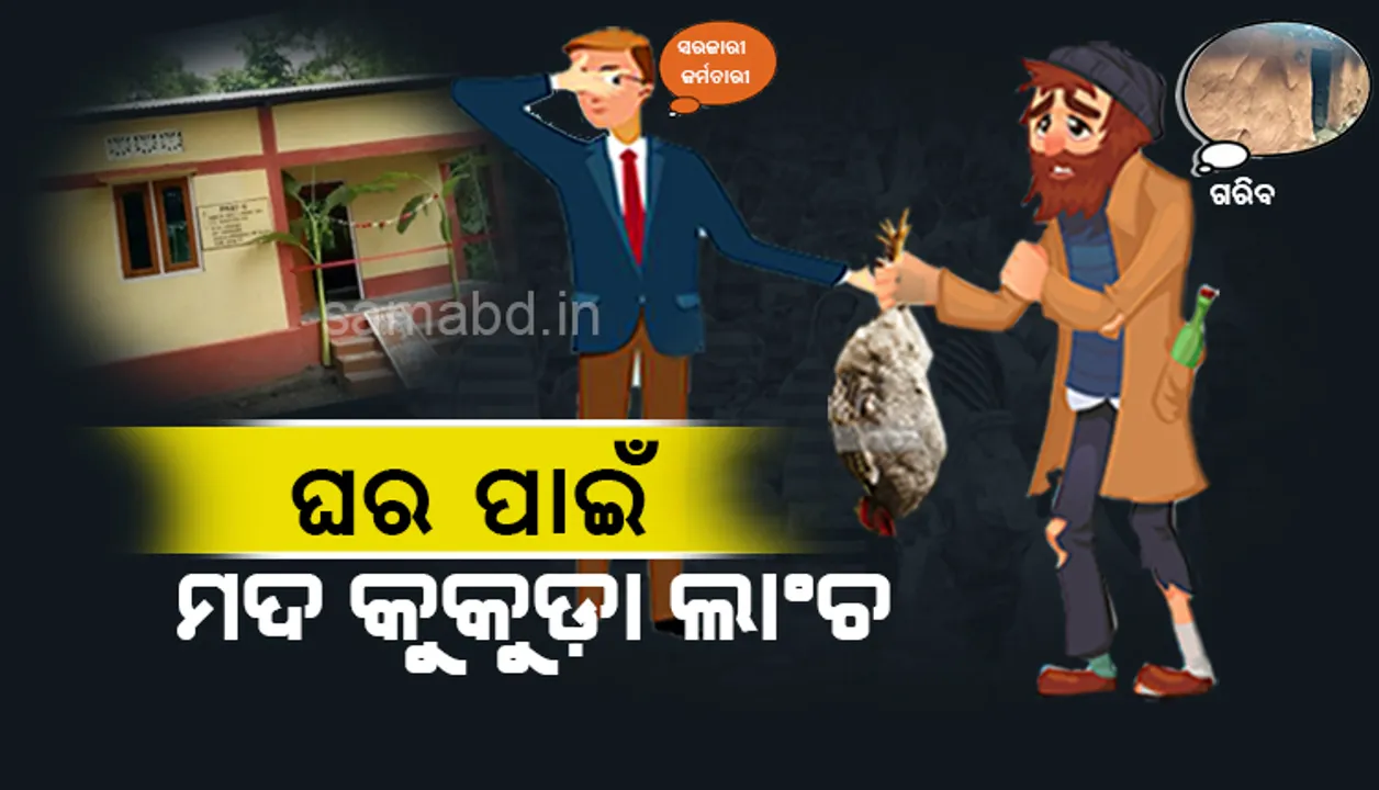  ଆବାସ ଯୋଜନାରେ ବ୍ୟାପକ ଦୁର୍ନୀତି: ଘର ପାଇବାକୁ ହେଲେ ଲାଞ୍ଚ ଦେବାକୁ ପଡୁଛି ମଦ-କୁକୁଡ଼ା!