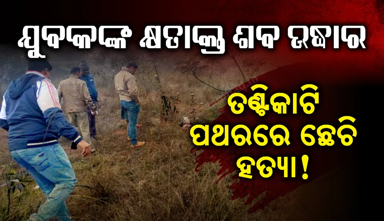  ଜଙ୍ଗଲ ପାଖରୁ ଯୁବକଙ୍କ କ୍ଷତାକ୍ତ ଶବ ଉଦ୍ଧାର; ତଣ୍ଟିକାଟି ପଥରରେ ଛେଚି ହତ୍ୟା କରାଯାଇଥିବା ଅନୁମାନ