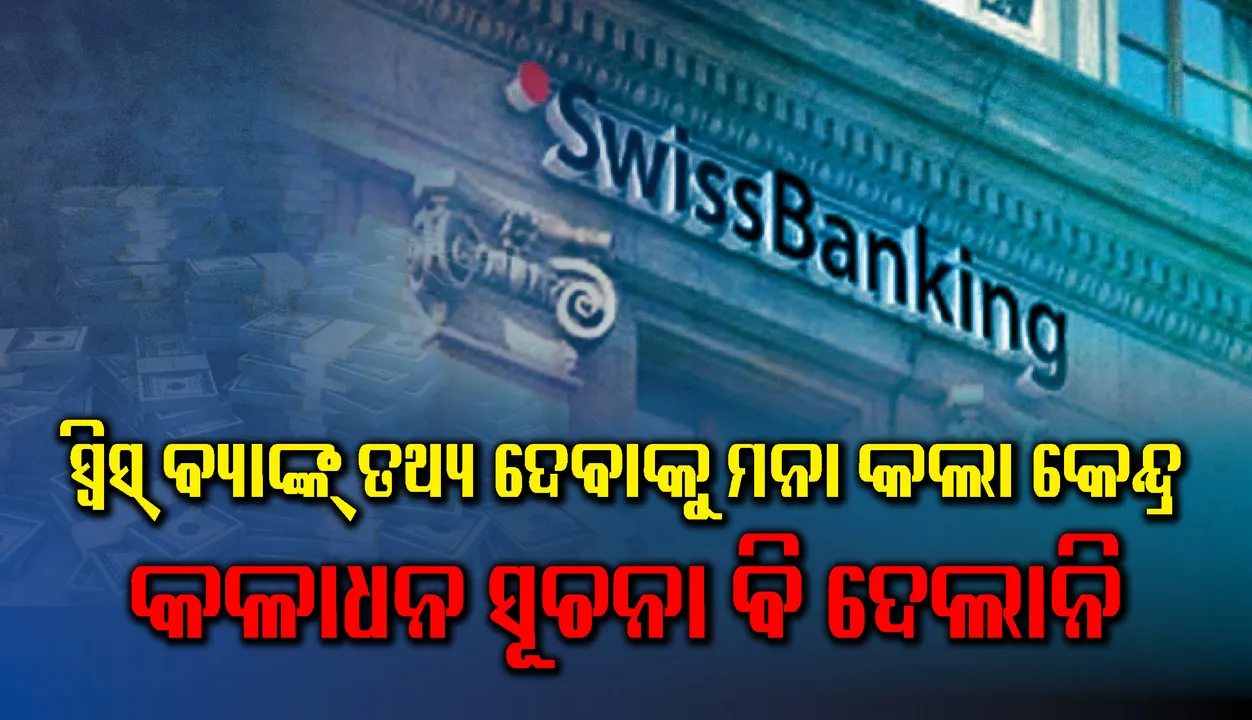  ସ୍ବିସ୍ ବ୍ୟାଙ୍କ ତଥ୍ୟ ଦେବାକୁ ମନା କଲା କେନ୍ଦ୍ର, ଗତ ସେପ୍ଟେମ୍ବରରେ ମିଳିଥିଲା ତଥ୍ୟ