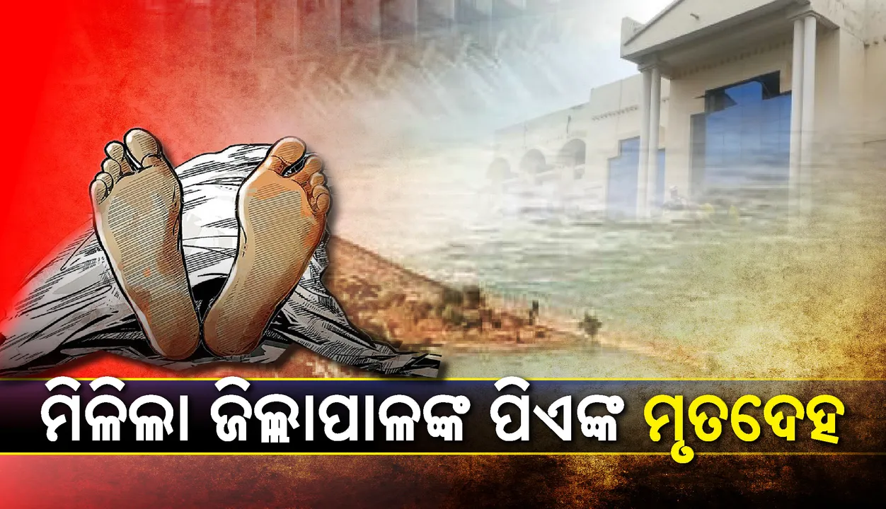  ମାଲକାନଗିରି ଜିଲ୍ଲାପାଳଙ୍କ ବ୍ୟକ୍ତିଗତ ସହାୟକଙ୍କର ମୃତଦେହ ଉଦ୍ଧାର, ମୃତ୍ୟୁର କାରଣ ଅସ୍ପଷ୍ଟ