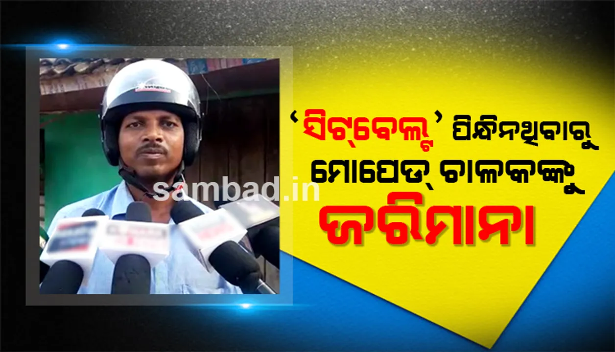  ବିଚିତ୍ର କାର୍ଯ୍ୟାନୁଷ୍ଠାନ : ସିଟ୍‌ବେଲ୍ଟ ପିନ୍ଧି ନ ଥିବାରୁ ମୋପେଡ୍‌ ଚାଳକଙ୍କୁ ଜରିମାନା, ଭିନ୍ନ ଜିଲ୍ଲାର ଆର୍‌ଟିଓ କାଟିଲେ ଚାଲାଣ
