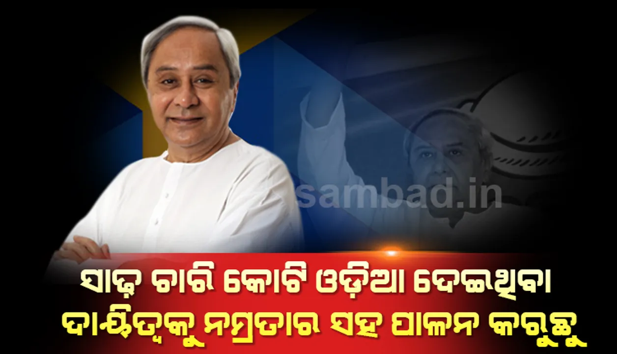  ସାଢ଼େ ୪ କୋଟି ଓଡ଼ିଆ ଦେଇଥିବା ଦାୟିତ୍ୱକୁ ନମ୍ରତାର ସହିତ ପାଳନ କରୁଛୁ : ନବୀନ