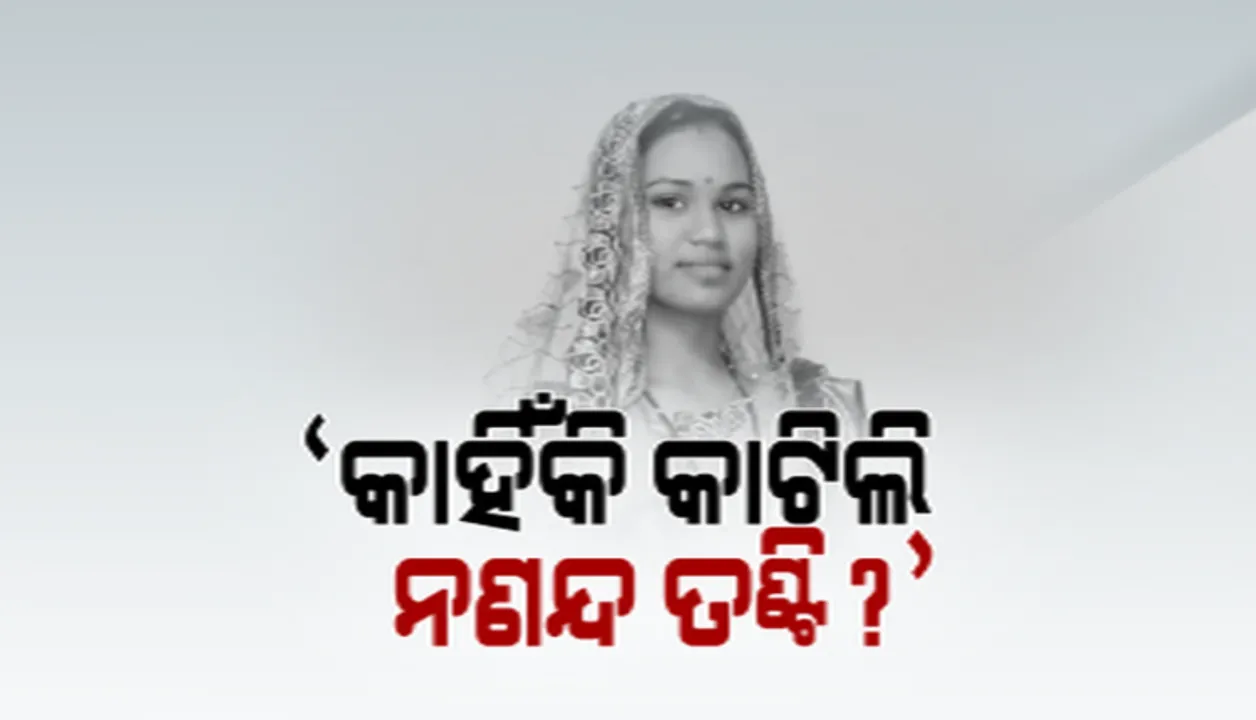  ନଣନ୍ଦକୁ ହତ୍ୟା କରିବା ପଛର କାରଣ ପୁଲିସ ଆଗରେ ବଖାଣିଲା ଭାଉଜ