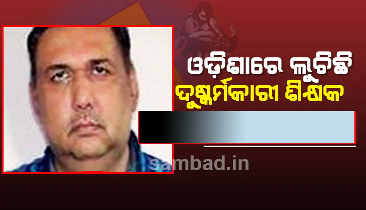 ଓଡ଼ିଶାରେ ଲୁଚିଛି ଦୁଷ୍କର୍ମକାରୀ ଶିକ୍ଷକ, ଜାଲ ବିଛାଇଲା ଗଣଶିକ୍ଷା ବିଭାଗ