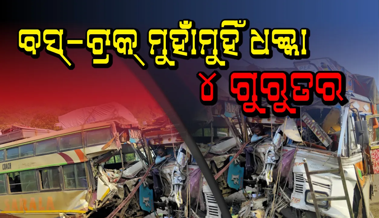  ବସ୍-ଟ୍ରକ୍ ମୁହାଁମୁହିଁ ଧକ୍କା,୧୫ ଆହତ ,୪ ଗୁରୁତର