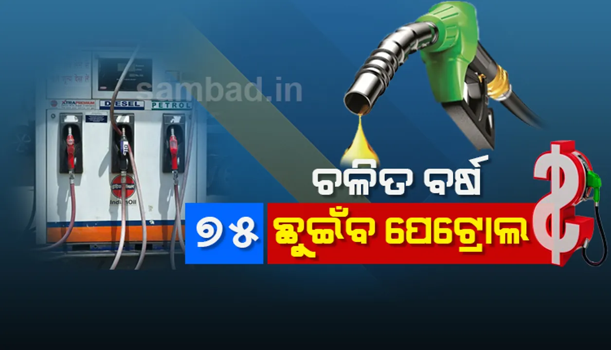  ଚଳିତବର୍ଷ ୭୫ ଛୁଇଁବ ପେଟ୍ରୋଲ