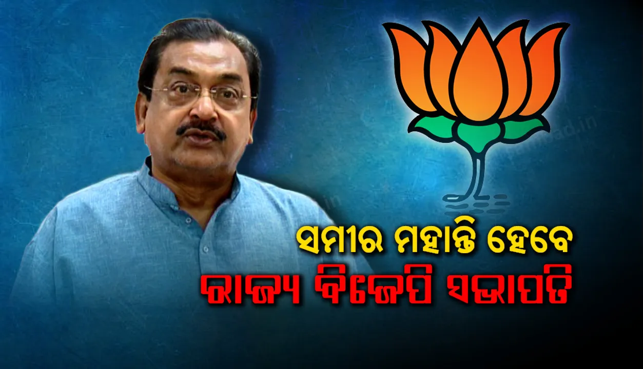  ସମୀର ମହାନ୍ତି ହେବେ ବିଜେପିର ନୂଆ ରାଜ୍ୟ ସଭାପତି