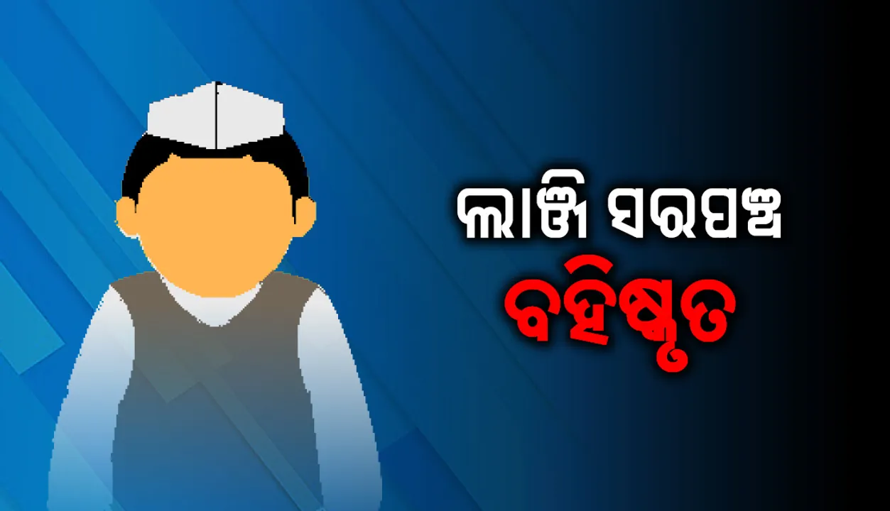  ଦୁଇରୁ ଅଧିକ ସନ୍ତାନ ଥିବା ଅଭିଯୋଗରେ ଲାଞ୍ଜି ଗ୍ରାମପଞ୍ଚାୟତର ସରପଞ୍ଚ ବହିଷ୍କୃତ