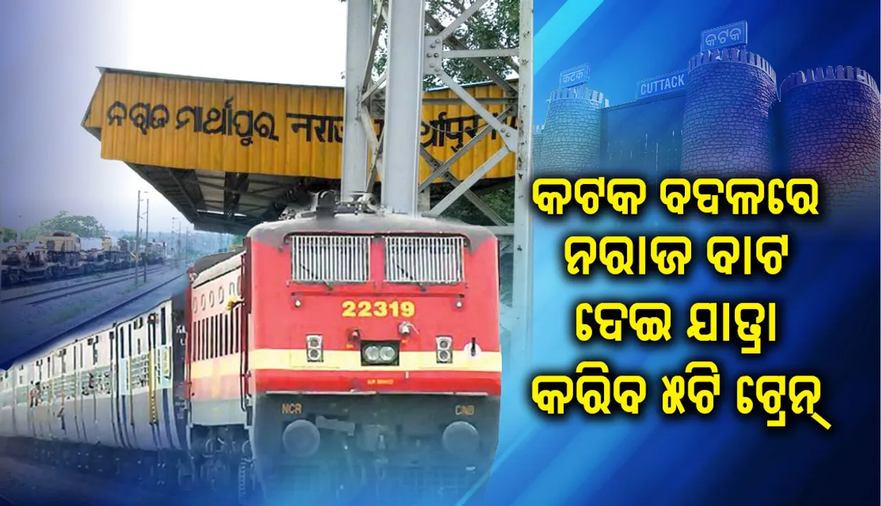  ବଦଳିଲା ୫ଟି ଟ୍ରେନର ଗତିପଥ, କଟକ ରେଳଷ୍ଟେସନ୍ ବଦଳରେ ନରାଜ ବାଟ ଦେଇ ଯାତ୍ରା କରିବ