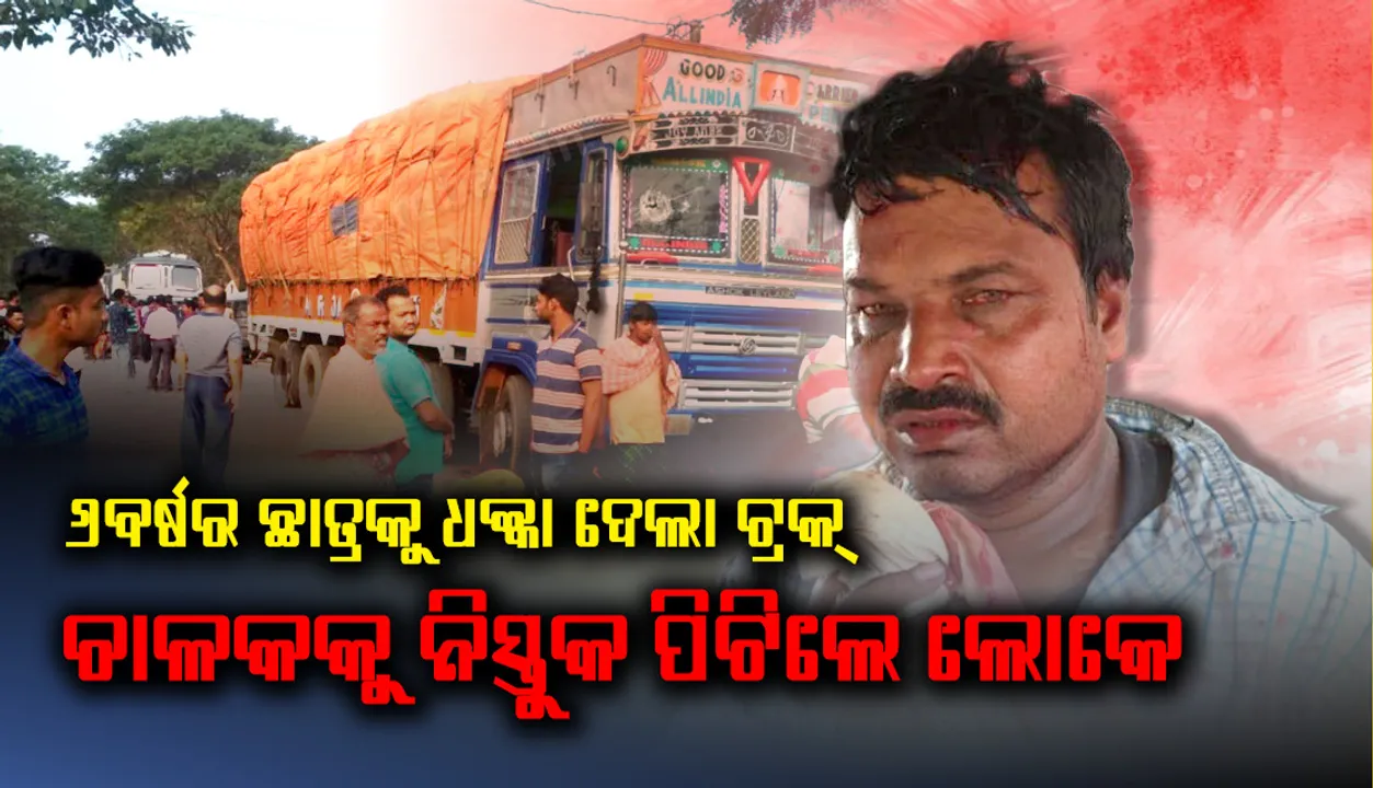  ଟ୍ରକ୍ ଧକ୍କାରେ ୬ ବର୍ଷର ଛାତ୍ରଙ୍କ ମୃତ୍ୟୁ, କ୍ଷତିପୂରଣ ଦାବିରେ ପୁଲିସ୍ ଗାଡ଼ିକୁ ଅଟକ ରଖିଲେ ସ୍ଥାନୀୟ ଲୋକେ