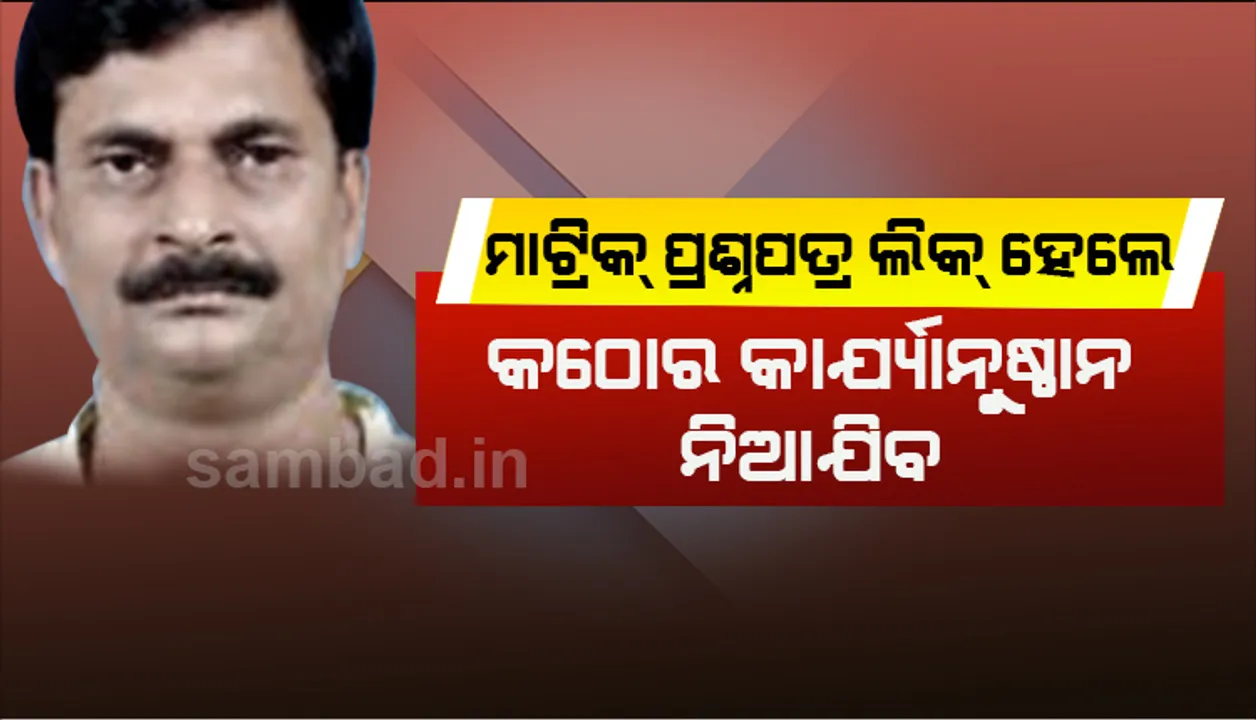  ମାଟ୍ରିକ୍‌ ପ୍ରଶ୍ନପତ୍ର ଲିକ୍‌ ହେଲେ କଠୋର କାର୍ଯ୍ୟାନୁଷ୍ଠାନ ନିଆଯିବ: ଗଣଶିକ୍ଷା ମନ୍ତ୍ରୀ