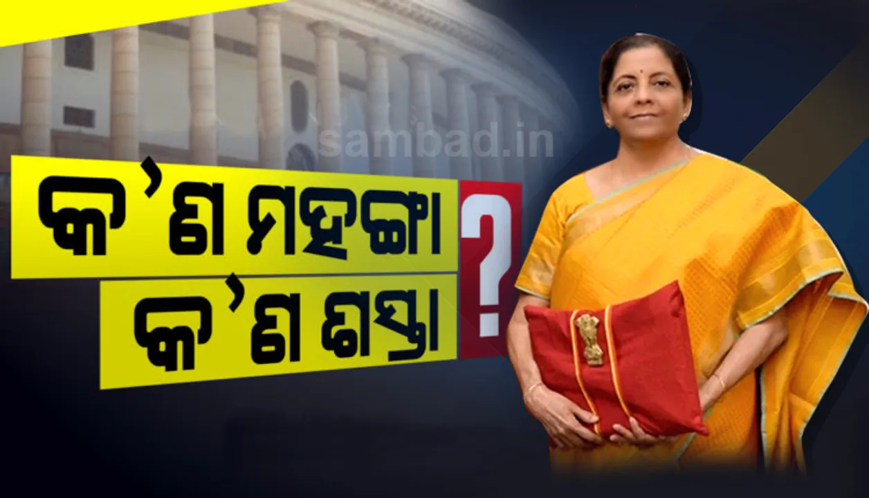  ବଜେଟ ଉପସ୍ଥାପନ ପରେ କେଉଁ ସାମଗ୍ରୀ ମହଙ୍ଗା ଓ କେଉଁ ସାମଗ୍ରୀ ଶସ୍ତା ହେଲା ଜାଣନ୍ତୁ