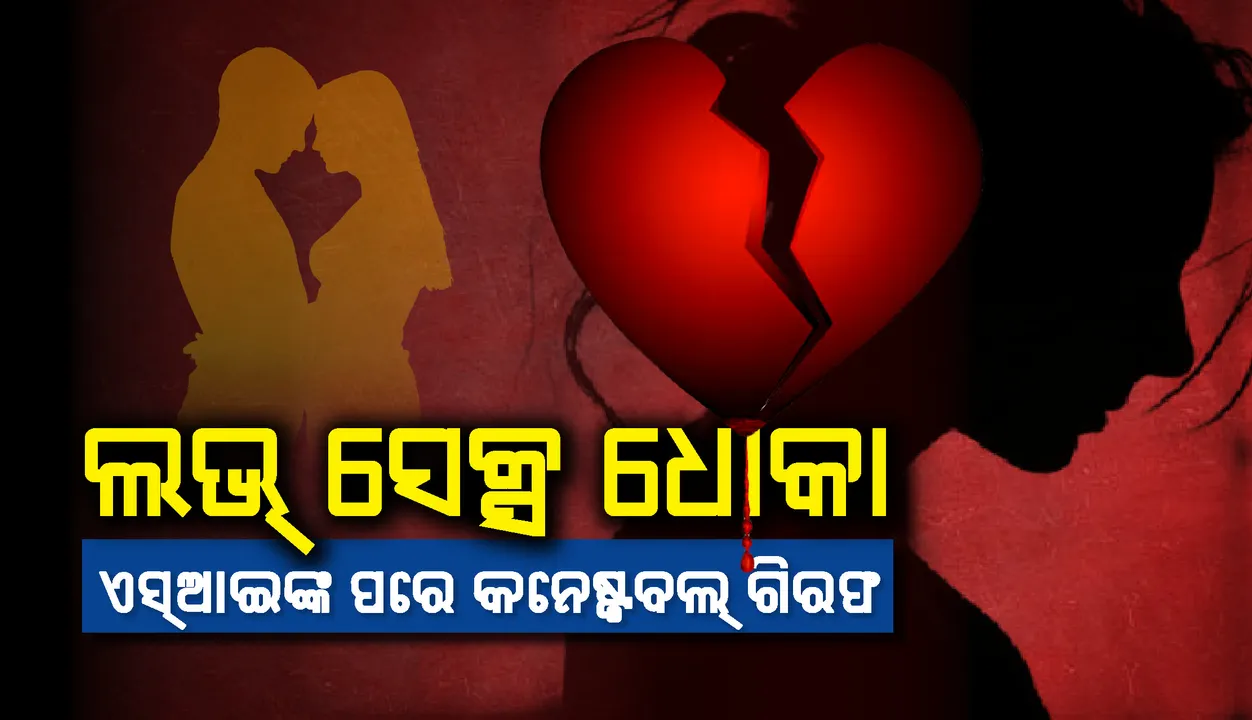  ପୁଣି ଏକ ଲଭ୍‌, ସେକ୍ସ, ଧୋକା: ଏସ୍‌ଆଇଙ୍କ ପରେ କନେଷ୍ଟବଲ୍‌ ଗିରଫ