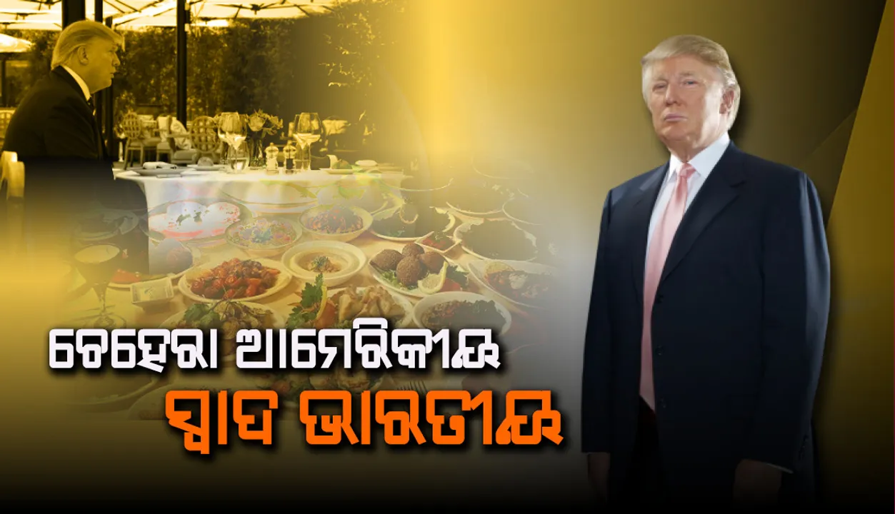  ରାଷ୍ଟ୍ରପତି ଭବନର ନୈଶ୍ୟଭୋଜିରେ ଟ୍ରମ୍ପଙ୍କୁ ପରଷା ଯିବ ଅନେକ ଖାଦ୍ୟ; ସ୍ୱାଦ ସଂପୂର୍ଣ୍ଣ ଭାରତୀୟ, କିନ୍ତୁ ପ୍ଲେଟ୍‌ ଦେଖାଯିବ ଆମେରିକୀୟ