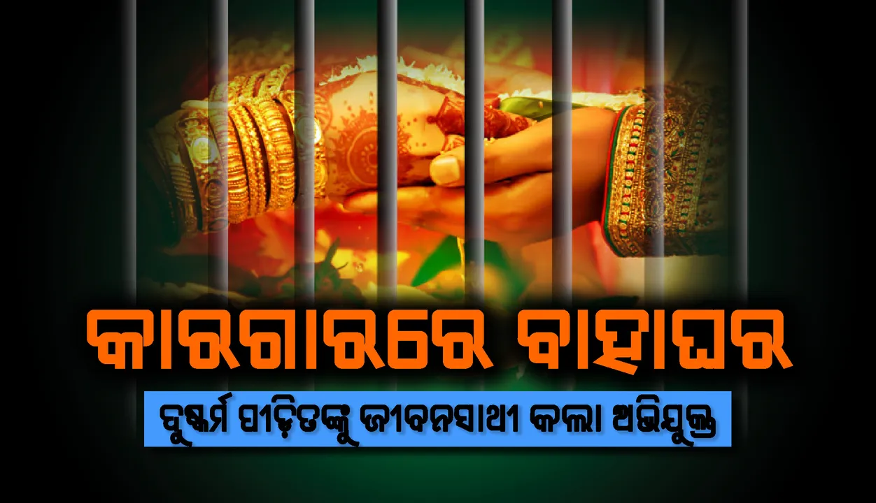  କାରଗାରରେ ବାହାଘର : ଦୁଷ୍କର୍ମ ପୀଡ଼ିତଙ୍କୁ ଜୀବନସାଥୀ କଲା ଅଭିଯୁକ୍ତ