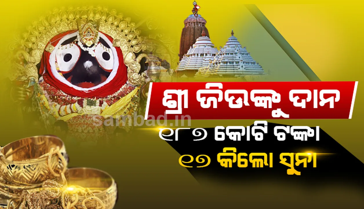  ଶ୍ରୀଜଗନ୍ନାଥଙ୍କୁ ଦାନରେ ମିଳିଛି ୧୮୭ କୋଟି ଟଙ୍କା, ୧୭ କି‌ଲୋରୁ ଅଧିକ ସୁନା ଓ ୨୨୭ କିଲୋ ରୁପା