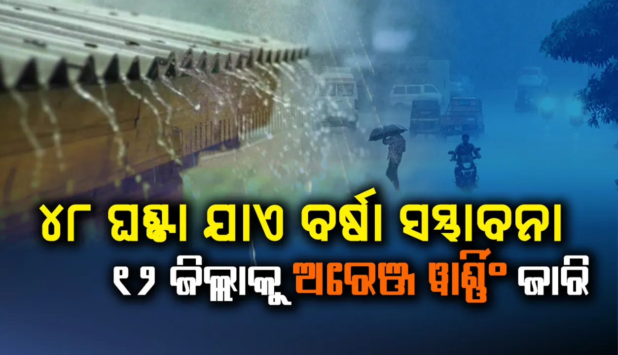  ଓଡ଼ିଶାରେ ୪୮ ଘଣ୍ଟା ଯାଏ ବର୍ଷା ସମ୍ଭାବନା, ୧୨ ଜିଲ୍ଲାକୁ ଅରେଞ୍ଜ ୱାର୍ଣ୍ଣିଂ ଜାରି, ଚାଷୀଙ୍କ ପାଇଁ ଜାରି ହେଲା ଆଡଭାଇଜରି