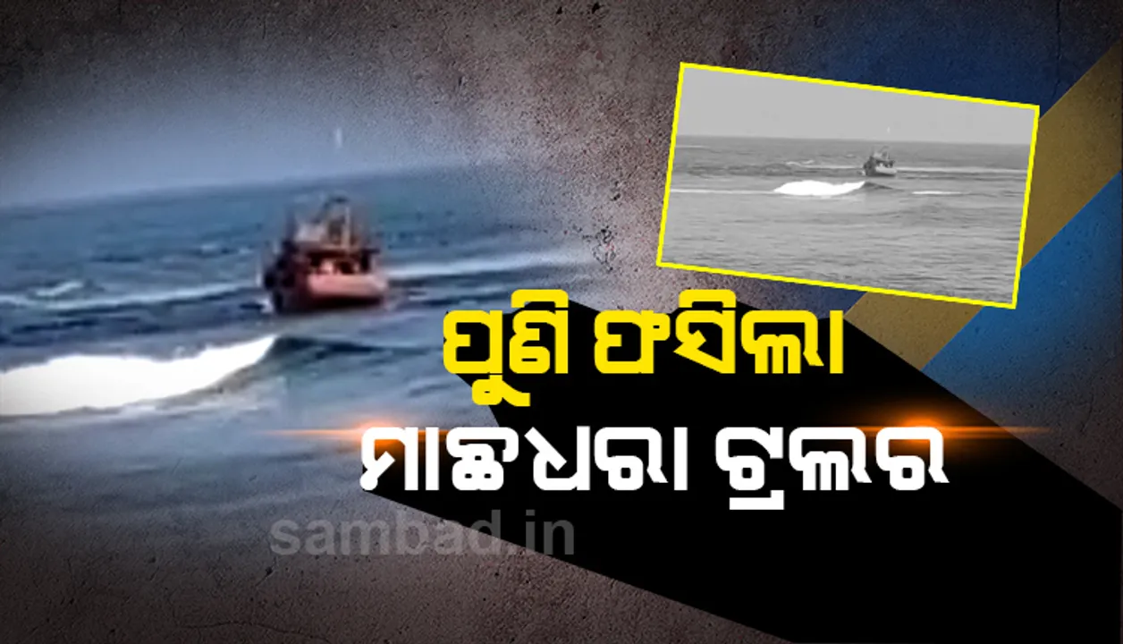  ସମୁଦ୍ରରୁ ମାଛଧରି ଫେରୁଥିଲେ ୯ ମତ୍ସ୍ୟଜୀବୀ, ପାରାଦୀପ ମୁହାଣରେ ଫସିଲା ଟ୍ରଲର