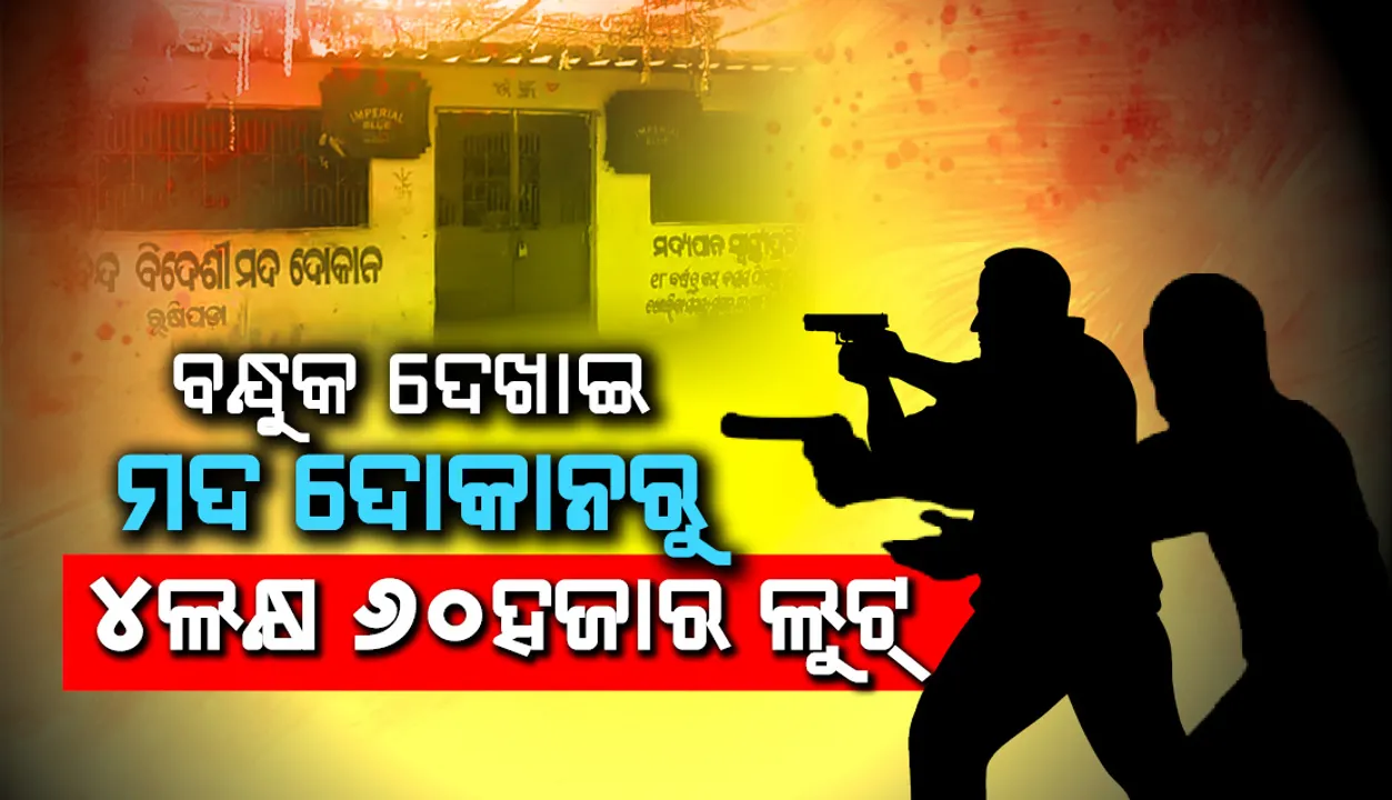 ବନ୍ଧୁକ ଦେଖାଇ ବିଦେଶୀ ମଦ ଦୋକାନର କର୍ମଚାରୀମାନଙ୍କଠାରୁ ୪ଲକ୍ଷ ୬୦ହଜାର ଟଙ୍କା ଲୁଟି ନେଲେ ତିନି ଯୁବକ
