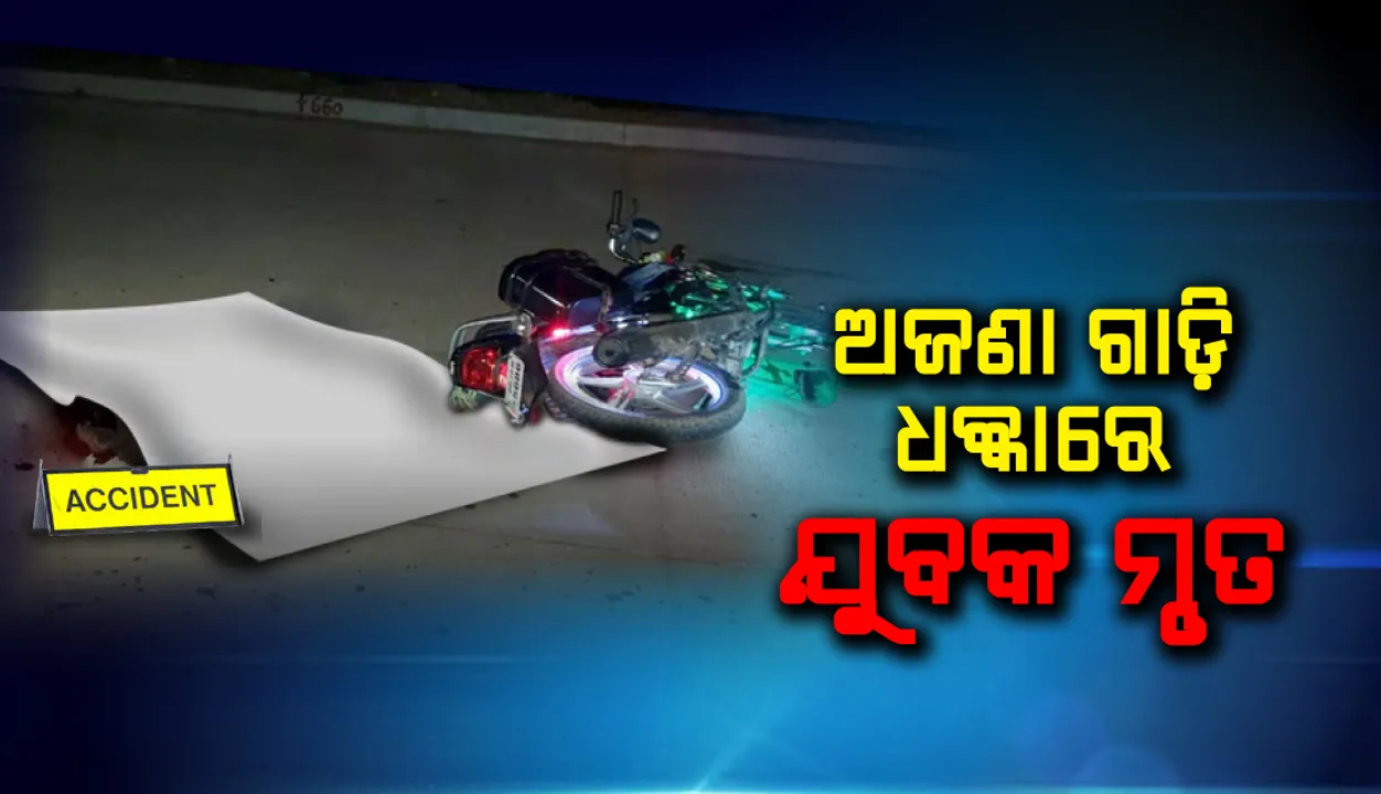  ଅଜଣା ଗାଡି ଧକ୍କାରେ ବାଇକ ଆରୋହୀ ମୃତ