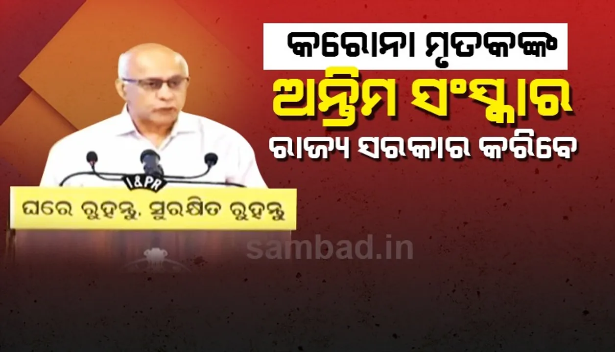  କେନ୍ଦ୍ର ସରକାରଙ୍କ ନିର୍ଦ୍ଦେଶନାମା ଅନୁଯାୟୀ କରୋନାରେ ଆକ୍ରାନ୍ତ ମୃତକଙ୍କ ଅନ୍ତିମ ସଂସ୍କାର କରିବେ ରାଜ୍ୟ ସରକାର: ସୁବ୍ରତ ବାଗଚୀ