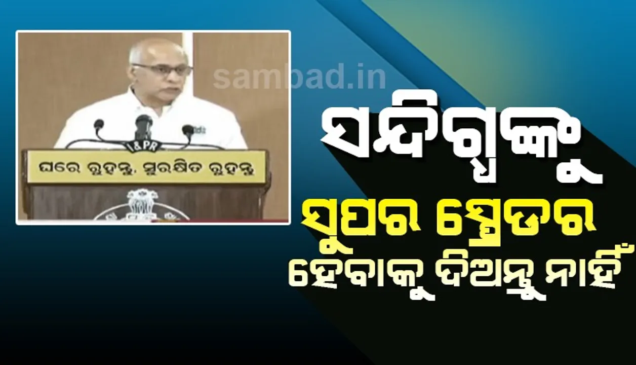  କରୋନା ଆକ୍ରାନ୍ତଙ୍କ ପ୍ରତି ସମବେଦନା ପ୍ରଦର୍ଶନ କରନ୍ତୁ; ସନ୍ଦିଗ୍ଧଙ୍କୁ ‘ସୁପର ସ୍ପ୍ରେଡର’ ହେବାକୁ ଦିଅନ୍ତୁ ନାହିଁ: ବାଗଚୀ