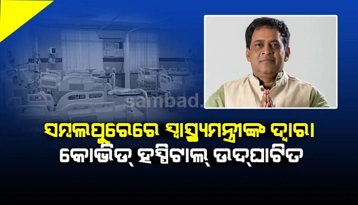  ସମ୍ବଲପୁରର ଦୁଇ ଶହ ଶଯ୍ୟା ବିଶିଷ୍ଟ କୋଭିଡ ହସ୍ପିଟାଲ୍ ସ୍ୱାସ୍ଥ୍ୟମନ୍ତ୍ରୀଙ୍କ ଦ୍ବାରା ଉଦଘାଟିତ