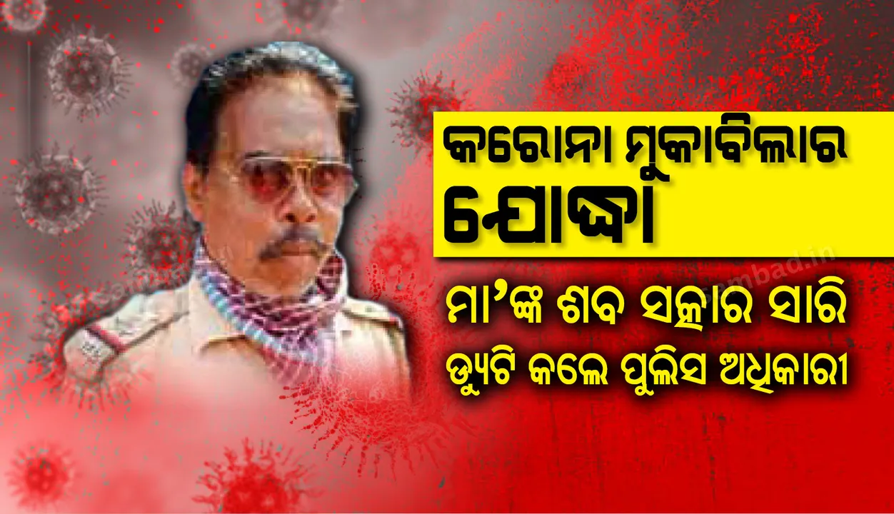  କରୋନା ମୁକାବିଲାର ଯୋଦ୍ଧା, ମା’ଙ୍କ ଶବ ସତ୍କାର ସାରି ଡ୍ୟୁଟି କଲେ ପୁଲିସ ଅଧିକାରୀ