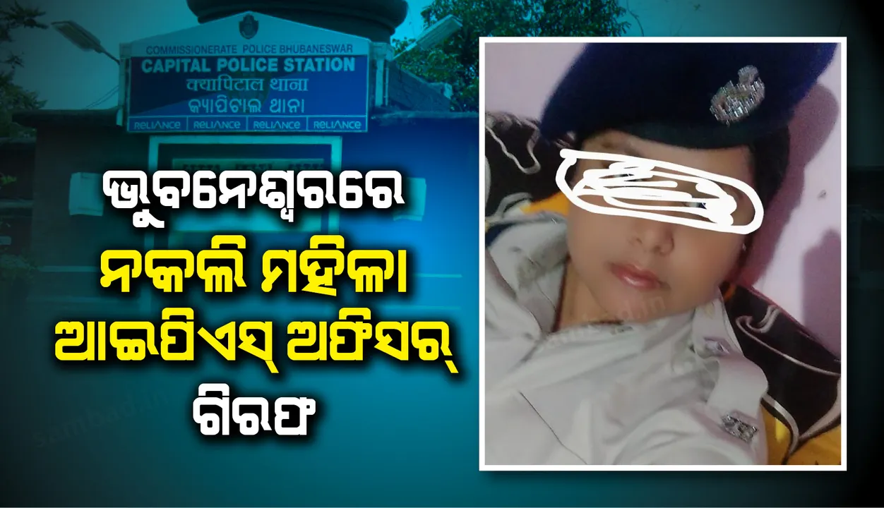  ୨୦୧୮ ବ୍ୟାଚର ଜଣେ ଆଇପିଏସ ବୋଲି କହି ଭୁଆଁ ବୁଲାଉଥିବା ନକଲି ମହିଳା ଆଇପିଏସ ଅଫିସର ଗିରଫ