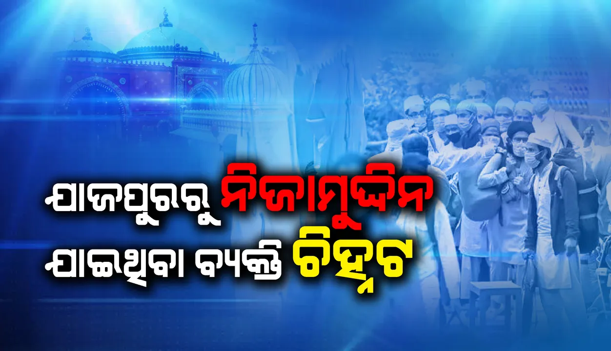  ନିଜାମୁଦ୍ଦିନ୍ ଧାର୍ମିକ ସମ୍ମିଳନୀକୁ ଯାଇଥିବା ବ୍ୟକ୍ତି ଯାଜପୁରରୁ ଚିହ୍ନଟ, ଏସସିବିରେ ଆଉ ଜଣେ ସମ୍ମିଳନୀ ଫେରନ୍ତା
