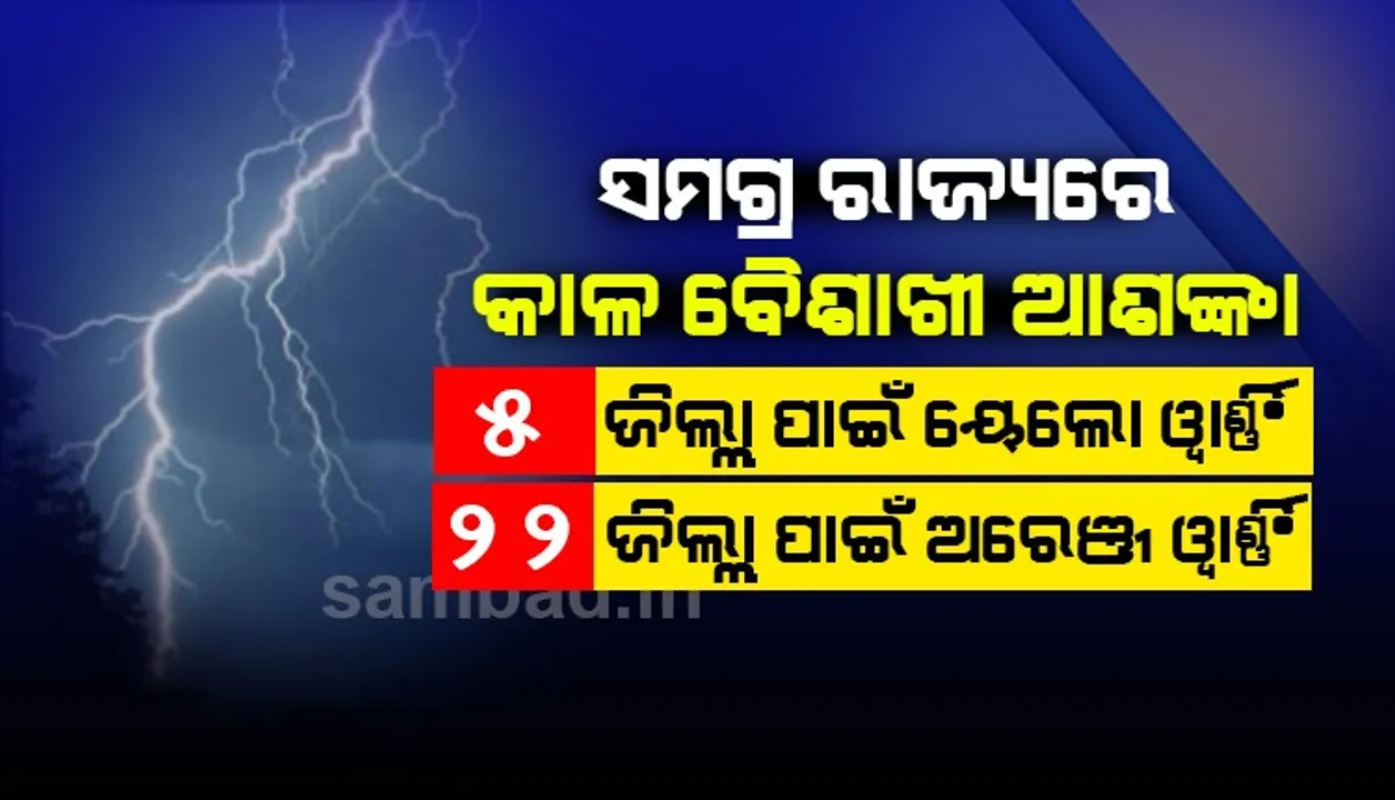  ସମଗ୍ର ରାଜ୍ୟରେ କାଳବୈଶାଖୀ ସମ୍ଭାବନା; ୨୨ ଜିଲ୍ଲାକୁ ଅରେଞ୍ଜ ଓ ୫ ଜିଲ୍ଲାକୁ ୟେଲୋ ଓ୍ଵାର୍ଣ୍ଣିଂ ଜାରି