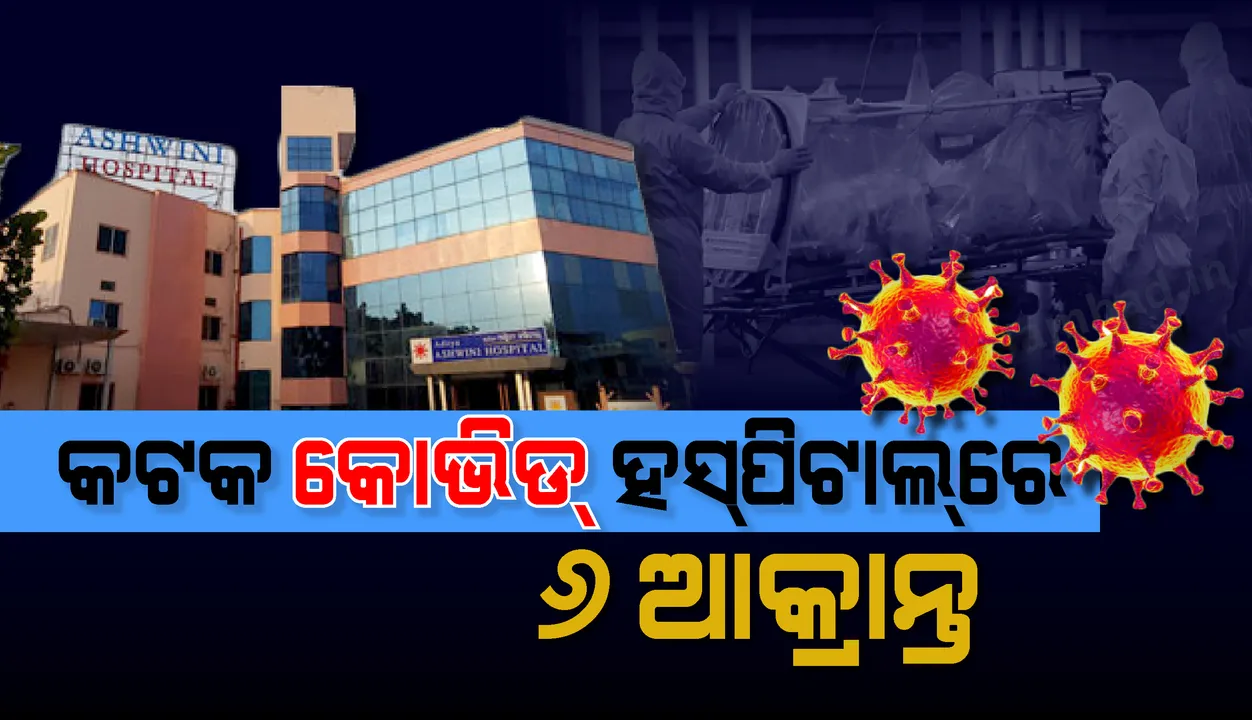  କଟକସ୍ଥିତ ସରକାରଙ୍କ ଅଶ୍ବିନୀ କୋଭିଡ୍ ହସ୍ପିଟାଲରେ ୬ ଆକ୍ରାନ୍ତଙ୍କ ଚିକିତ୍ସା ଚାଲିଛି
