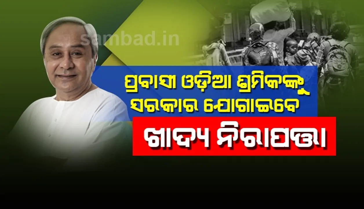  ମୁଖ୍ୟମନ୍ତ୍ରୀଙ୍କ ନିର୍ଦ୍ଦେଶ : ରାଜ୍ୟକୁ ଫେରୁଥିବା ସମସ୍ତ ଶ୍ରମିକଙ୍କୁ ଯୋଗାଇ ଦିଆଯିବ ଖାଦ୍ୟ ସୁରକ୍ଷା