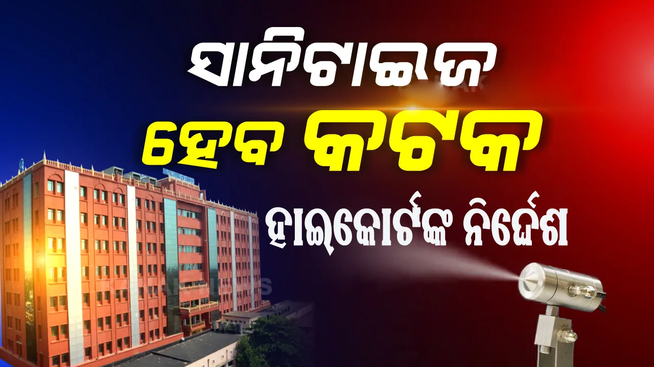  କଟକ ସହରକୁ ସଂପୂର୍ଣ୍ଣ ସାନିଟାଇଜ୍ କରିବାକୁ ରାଜ୍ୟସରକାରଙ୍କୁ ହାଇକୋର୍ଟଙ୍କ ନିର୍ଦ୍ଦେଶ