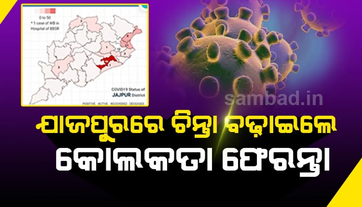  ପଶ୍ଚିମବଙ୍ଗ ଫେରନ୍ତା ବଢ଼ାଇଲେ ସମସ୍ୟା : ଯାଜପୁର ଜିଲ୍ଲାରେ ଆକ୍ରାନ୍ତଙ୍କ ସଂଖ୍ୟା ୧୨ ହେଲା, ୭୦୦ କୋଲକ‌ାତା ଫେରନ୍ତା ପଞ୍ଜିକରଣ କରିଥିବା ବେଳେ ଅନେକ ଲୁଚିଛନ୍ତି