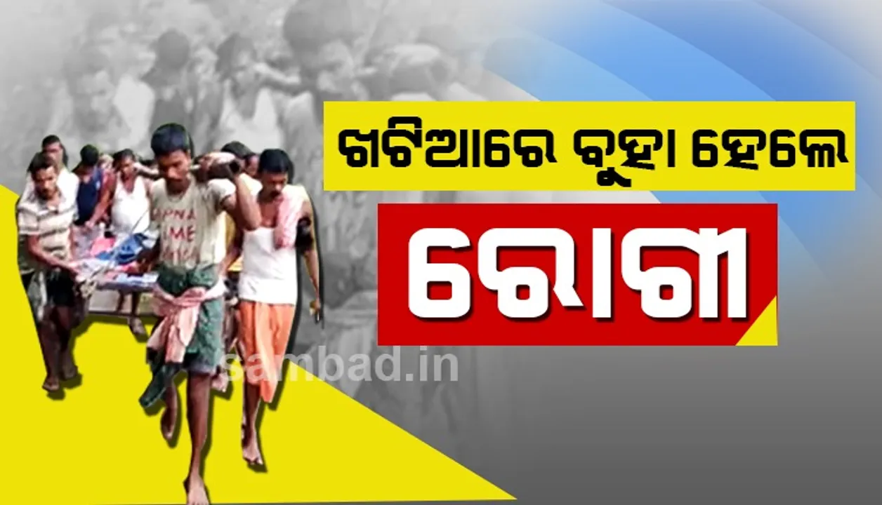  ଭଦ୍ରକ: ୧୦୮ ଆମ୍ବୁଲାନ୍ସ ଗାଁକୁ ଆସିପାରିଲାନି, ଖଟିଆରେ ବୁହା ହେଲେ ରୋଗୀ