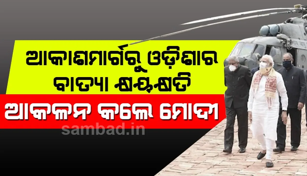  ଆକାଶ ମାର୍ଗରୁ ଥାଇ ବାତ୍ୟା ‘ଅମ୍ଫାନ’ କ୍ଷୟକ୍ଷତି ଅଂଚଳ ଅନୁଧ୍ୟାନ କରି ଫେରିଲେ ପ୍ରଧାନମନ୍ତ୍ରୀ ମୋଦୀ