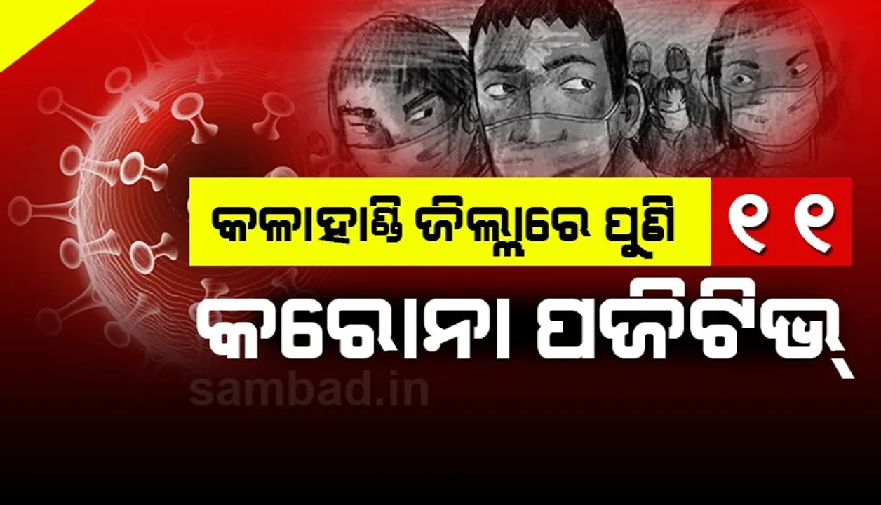  କଳାହାଣ୍ଡି ଜିଲ୍ଲାରେ ପୁଣି ୧୧ କରୋନା ପଜିଟିଭ୍‌ ଚିହ୍ନଟ, ଜିଲ୍ଲାରେ ଆକ୍ରାନ୍ତଙ୍କ ସଂଖ୍ୟା ହେଲା ୧୩