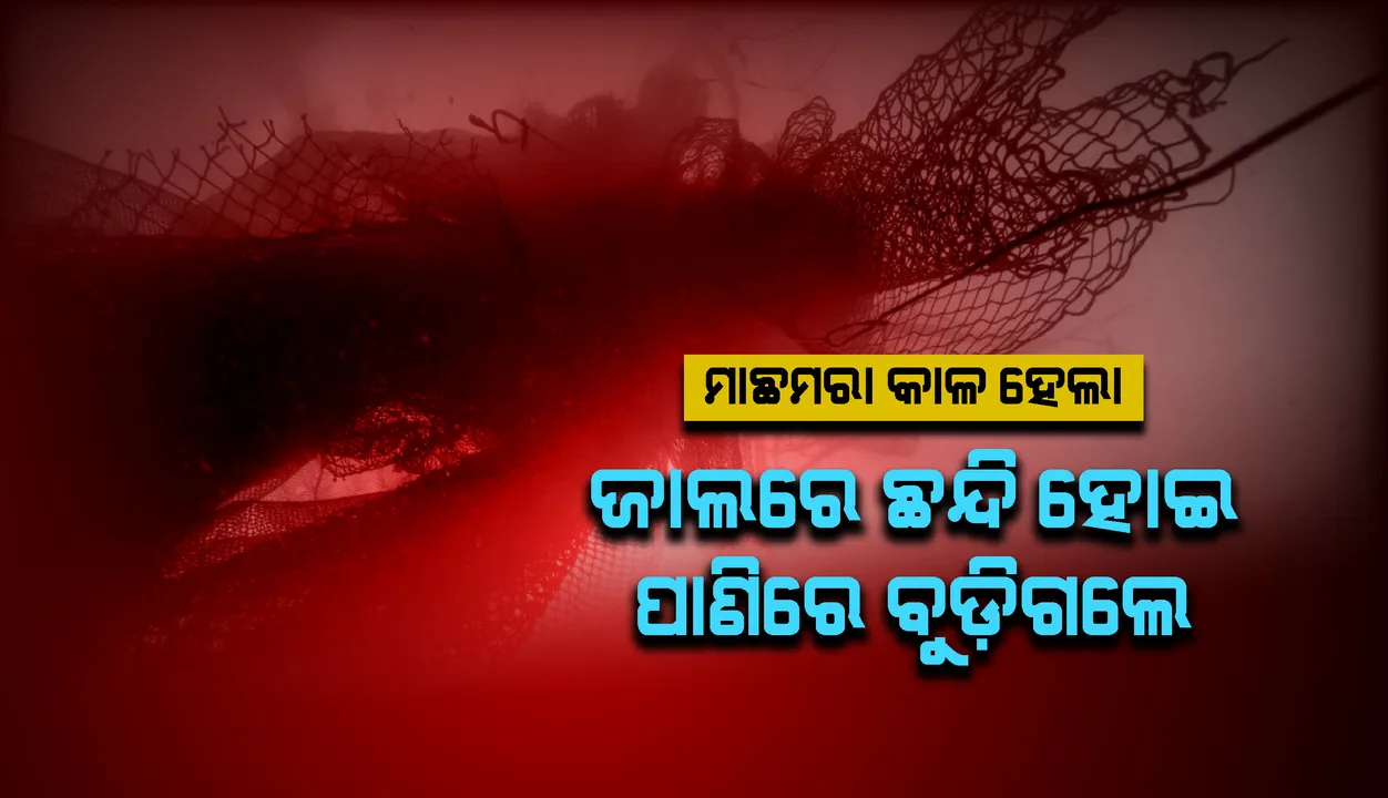  ମାଛମରା କାଳ ହେଲା, ଜାଲରେ ଛନ୍ଦି ହୋଇ ପାଣିରେ ବୁଡ଼ିଗଲେ ୫୦ ବର୍ଷିୟ ବ୍ୟକ୍ତି