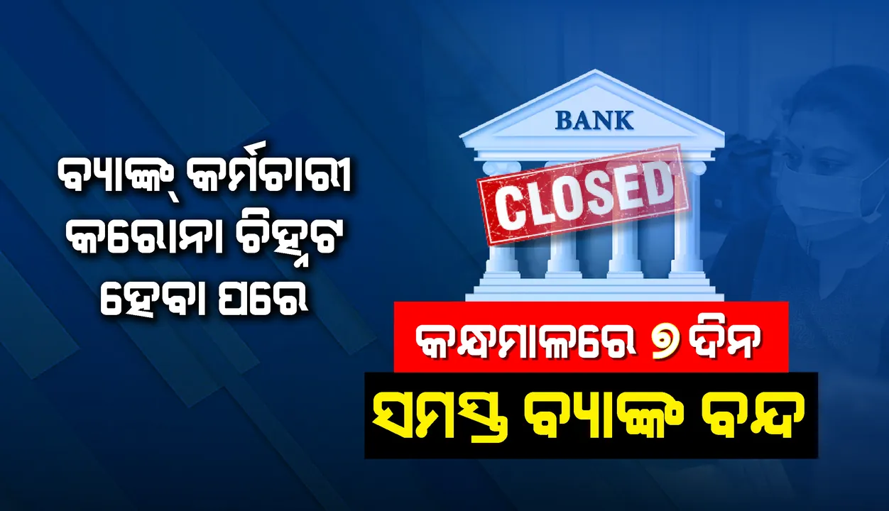  ବ୍ୟାଙ୍କ୍‌ କର୍ମଚାରୀ କରୋନା ଚିହ୍ନଟ ହେବା ପରେ କନ୍ଧମାଳରେ ୭ ଦିନ ପାଇଁ ସମସ୍ତ ବ୍ୟାଙ୍କ୍‌ ବନ୍ଦ