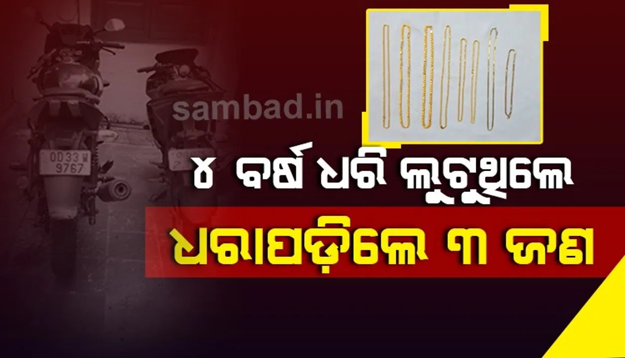  ଭୁବନେଶ୍ୱରରେ ଲୁଟେରା ଗ୍ୟାଙ୍ଗର ୩ ଅଭିଯୁକ୍ତ ଗିରଫ, ୮ଟି ସୁନା ଚେନ ଜବତ