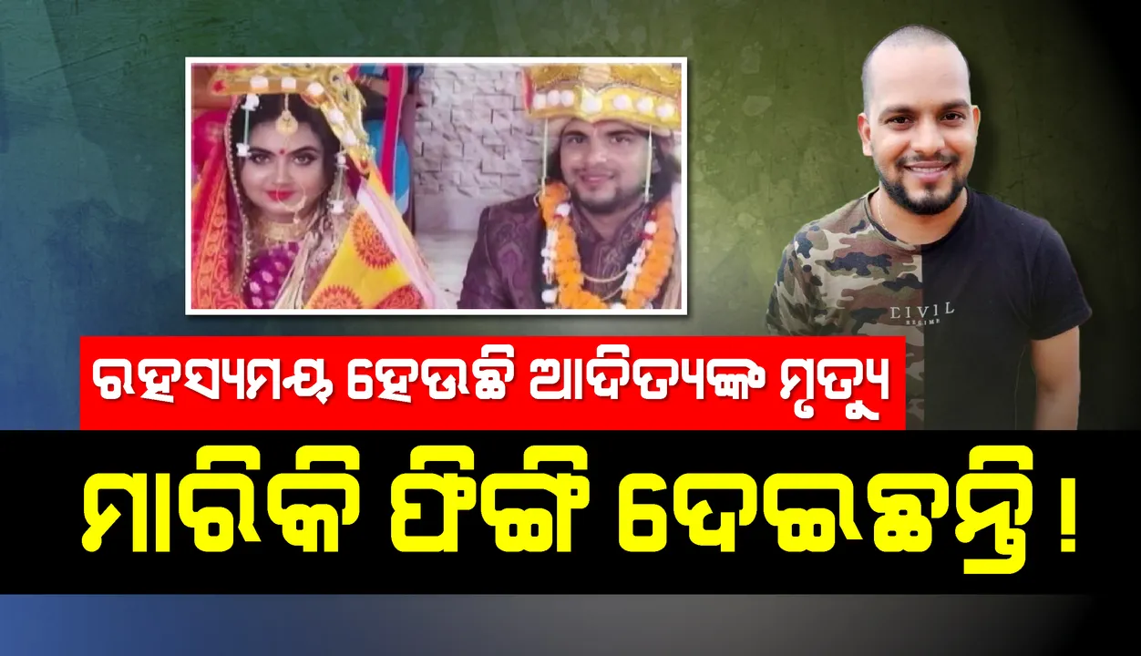  ରହସ୍ୟମୟ ହେଉଛି ଆଦିତ୍ୟଙ୍କ ମୃତ୍ୟୁ: ହତ୍ୟା କରି ଫିଙ୍ଗି ଦେଇଛନ୍ତି!