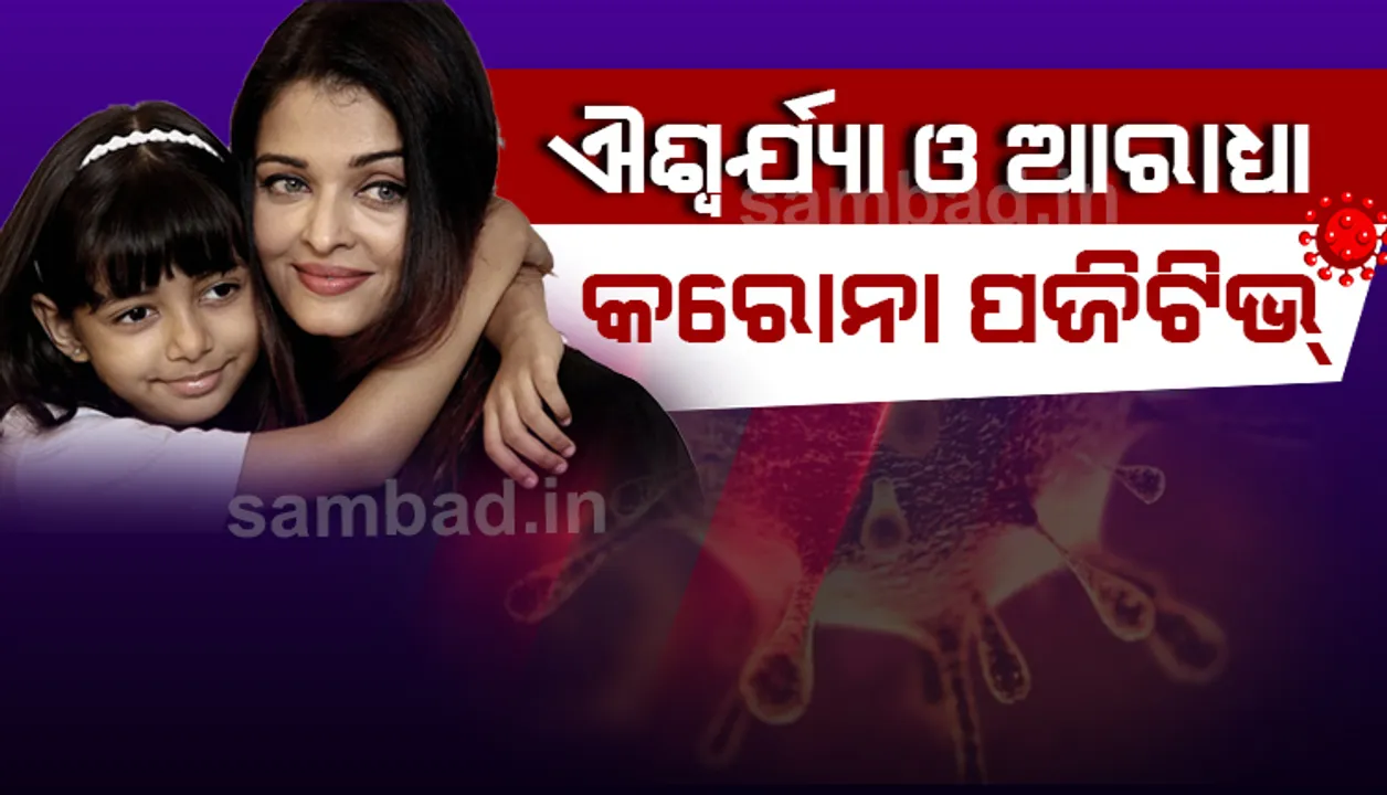  ଐଶ୍ୱର୍ଯ୍ୟା ଓ ଆରାଧ୍ୟାଙ୍କ କରୋନା ରିପୋର୍ଟ ପଜିଟିଭ୍‌