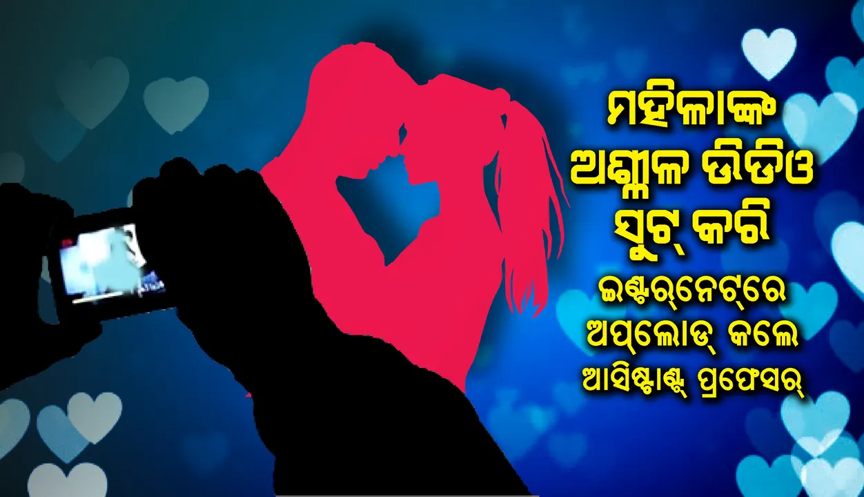  ମହିଳାଙ୍କ ଅଶ୍ଳୀଳ ଭିଡିଓ ସୁଟ୍‌ କରି ଇଣ୍ଟର୍‌ନେଟ୍‌ରେ ଅପ୍‌ଲୋଡ୍‌ କରିବା ଅଭିଯୋଗରେ ଆସିଷ୍ଟାଣ୍ଟ୍‌ ପ୍ରଫେସର୍‌ ଗିରଫ