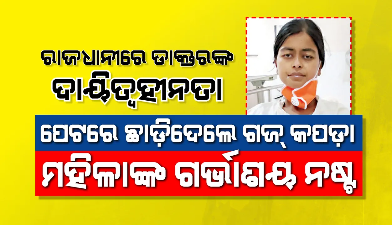  ଖୋଦ୍ ରାଜଧାନୀରେ ଡାକ୍ତରଙ୍କ ଦାୟିତ୍ବହୀନତା : ପେଟରେ ଛାଡ଼ିଦେଲେ ଗଜ୍‌ କପଡ଼ା, ମହିଳାଙ୍କ ଗର୍ଭାଶୟ ନଷ୍ଟ