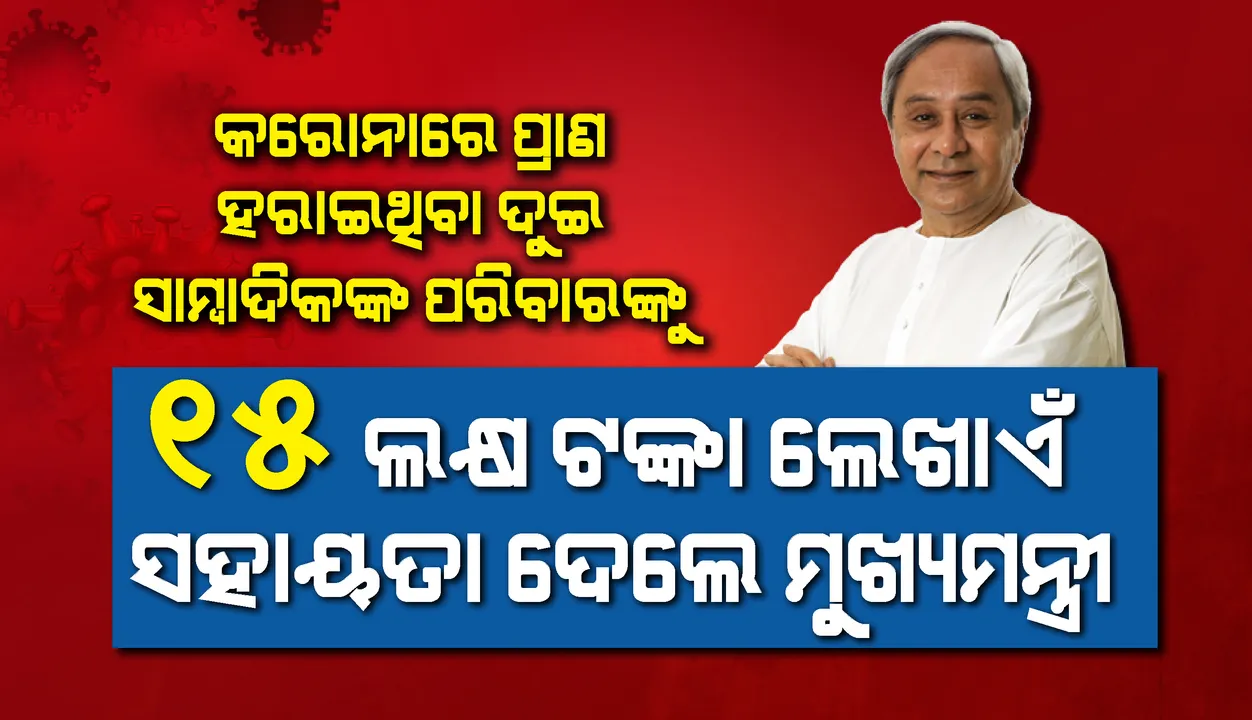  କରୋନାରେ ପ୍ରାଣ ହରାଇଥିବା ୨ ସାମ୍ବାଦିକଙ୍କ ପରିବାରକୁ ୧୫ ଲକ୍ଷ ଟଙ୍କା ଲେଖାଏଁ ସହାୟତା ଦେଲେ ମୁଖ୍ୟମନ୍ତ୍ରୀ