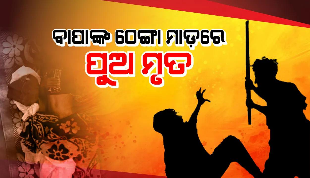  ବାପାର ଠେଙ୍ଗା ମାଡ଼ରେ ପୁଅର ମୃତ୍ୟୁ, ଅଭିଯୁକ୍ତ ଥାନାରେ ଅଟକ