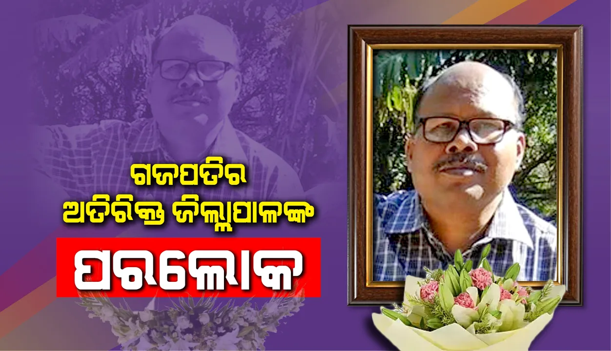  ଗଜପତି ଜିଲ୍ଲାର ଅତିରିକ୍ତ ଜିଲ୍ଲାପାଳ ବରିଷ୍ଠ ଓଏଏସ ଅଧିକାରୀ କରୁଣାକର ରାଇକାଙ୍କ ଦେହାନ୍ତ