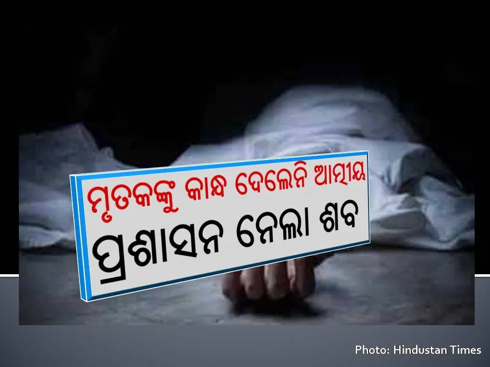  କରୋନା ମହାମାରୀ ବଢ଼ାଉଛି ସାମାଜିକ ଦୂରତା, ମୃତକଙ୍କୁ କାନ୍ଧ ଦେଲେନି ଆତ୍ମୀୟ, ପ୍ରଶାସନ ନେଲା ଶବ